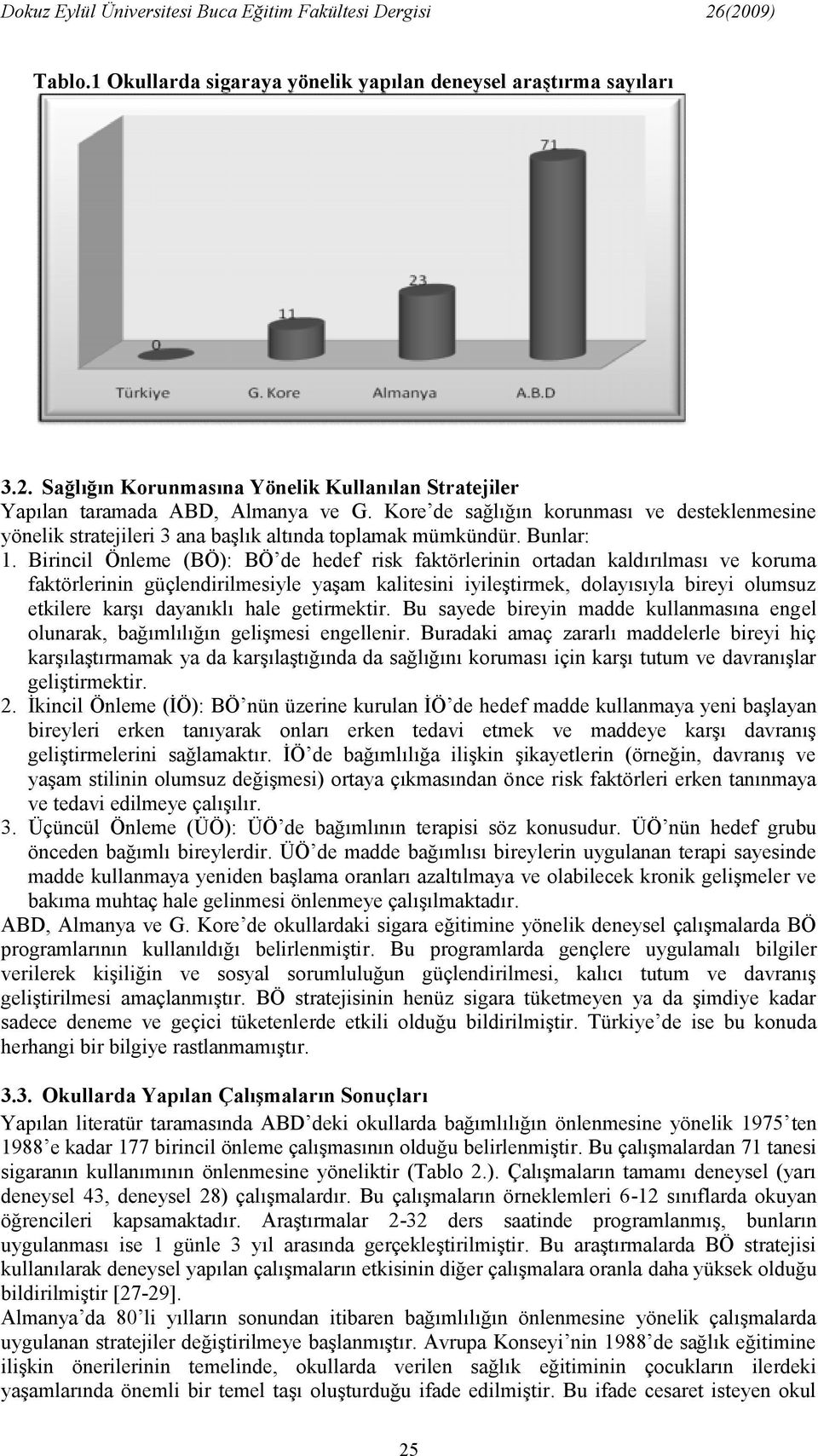 Birincil Önleme (BÖ): BÖ de hedef risk faktörlerinin ortadan kaldırılması ve koruma faktörlerinin güçlendirilmesiyle yaşam kalitesini iyileştirmek, dolayısıyla bireyi olumsuz etkilere karşı dayanıklı