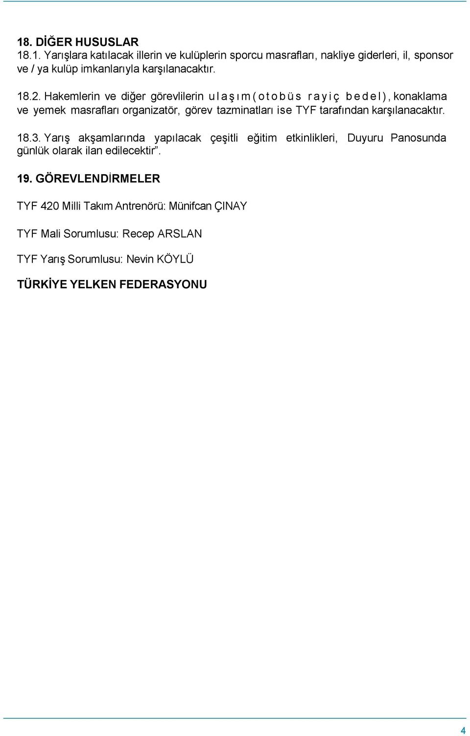 TYF tarafından karşılanacaktır. 18.3. Yarış akşamlarında yapılacak çeşitli eğitim etkinlikleri, Duyuru Panosunda günlük olarak ilan edilecektir. 19.