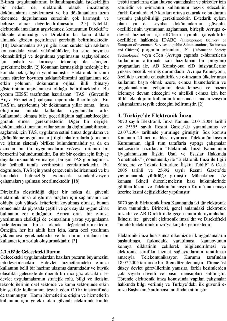 [2,3] Nitelikli elektronik imzaların arşivlenmesi konusunun Direktif te dikkate alınmadığı ve Direktifin bu konu dikkate alınarak gözden geçirilmesi gerektiği belirtilmektedir.