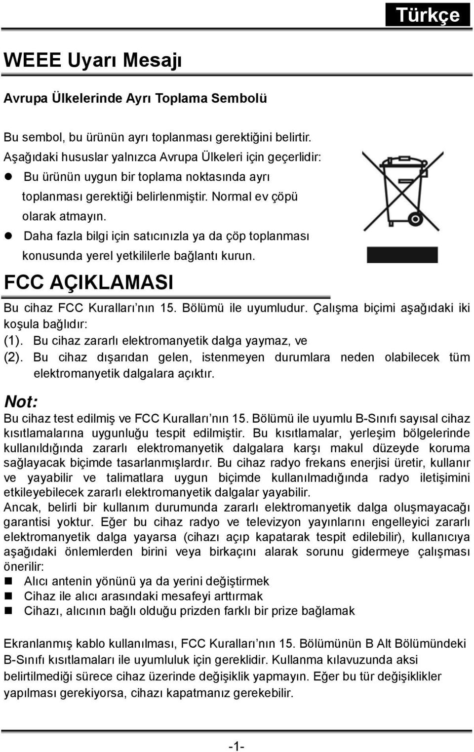 Daha fazla bilgi için satıcınızla ya da çöp toplanması konusunda yerel yetkililerle bağlantı kurun. FCC AÇIKLAMASI Bu cihaz FCC Kuralları nın 15. Bölümü ile uyumludur.