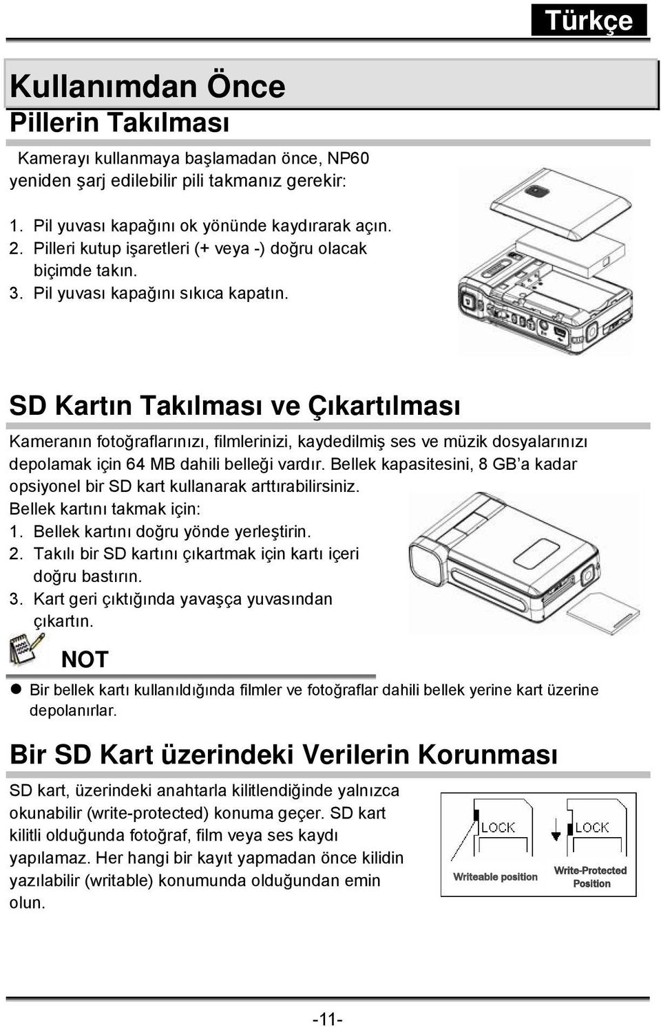 SD Kartın Takılması ve Çıkartılması Kameranın fotoğraflarınızı, filmlerinizi, kaydedilmiş ses ve müzik dosyalarınızı depolamak için 64 MB dahili belleği vardır.