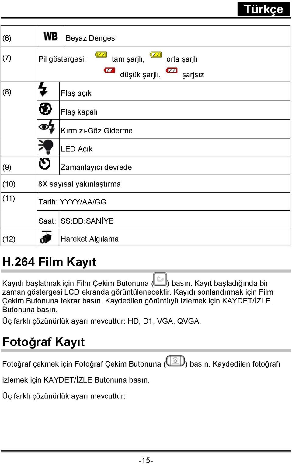 Kayıt başladığında bir zaman göstergesi LCD ekranda görüntülenecektir. Kayıdı sonlandırmak için Film Çekim Butonuna tekrar basın.