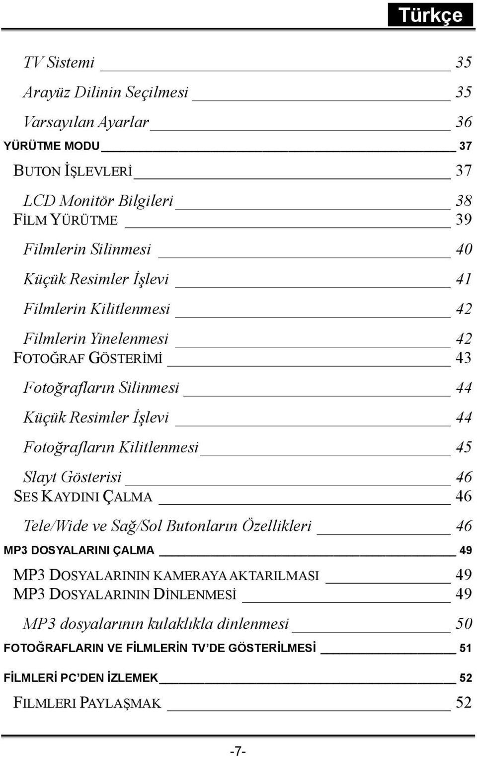 Kilitlenmesi 45 Slayt Gösterisi 46 SES KAYDINI ÇALMA 46 Tele/Wide ve Sağ/Sol Butonların Özellikleri 46 MP3 DOSYALARINI ÇALMA 49 MP3 DOSYALARININ KAMERAYA AKTARILMASI