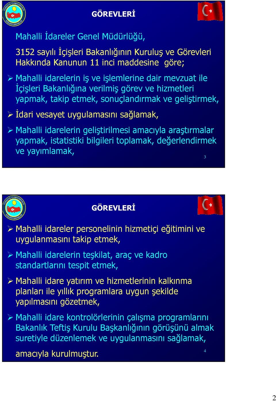 yapmak, istatistiki bilgileri toplamak, değerlendirmek ve yayımlamak, 3 GÖREVLERİ Mahalli idareler personelinin hizmetiçi eğitimini ve uygulanmasını takip etmek, Mahalli idarelerin teşkilat, araç ve