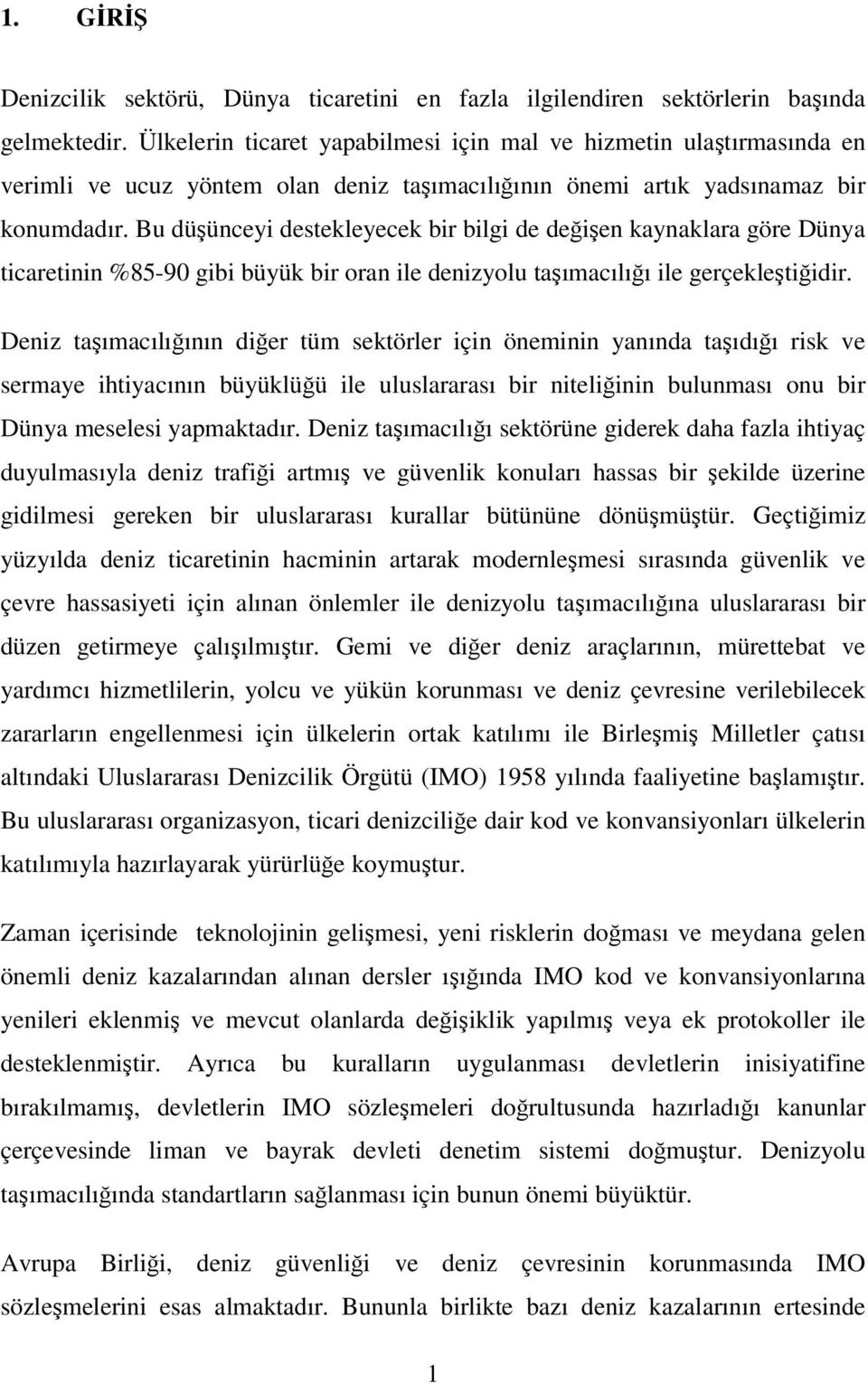 Bu düünceyi destekleyecek bir bilgi de deien kaynaklara göre Dünya ticaretinin %85-90 gibi büyük bir oran ile denizyolu taımacılıı ile gerçekletiidir.