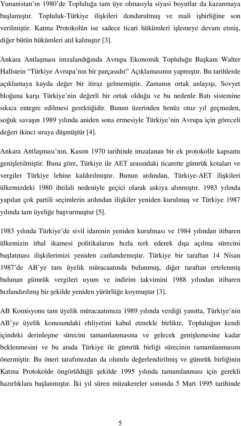 Ankara Antlaması imzalandıında Avrupa Ekonomik Topluluu Bakanı Walter Hallstein Türkiye Avrupa nın bir parçasıdır Açıklamasının yapmıtır. Bu tarihlerde açıklamaya kayda deer bir itiraz gelmemitir.