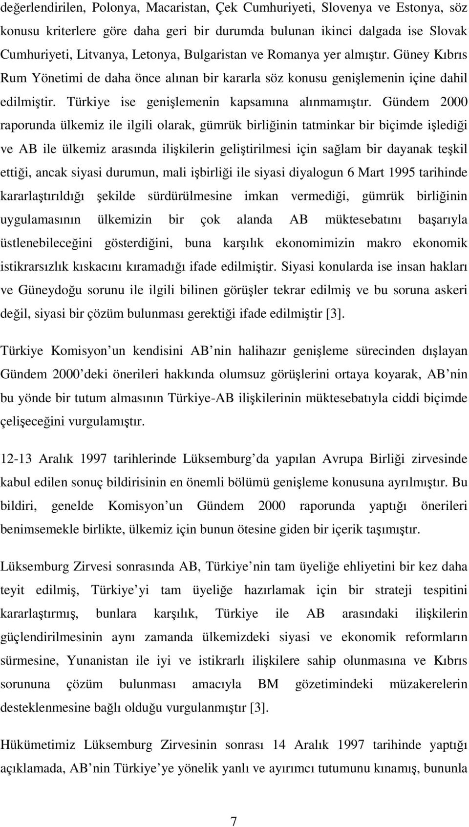 Gündem 2000 raporunda ülkemiz ile ilgili olarak, gümrük birliinin tatminkar bir biçimde iledii ve AB ile ülkemiz arasında ilikilerin gelitirilmesi için salam bir dayanak tekil ettii, ancak siyasi