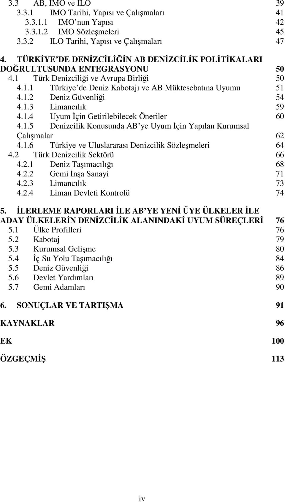 1.4 Uyum çin Getirilebilecek Öneriler 60 4.1.5 Denizcilik Konusunda AB ye Uyum çin Yapılan Kurumsal Çalımalar 62 4.1.6 Türkiye ve Uluslararası Denizcilik Sözlemeleri 64 4.