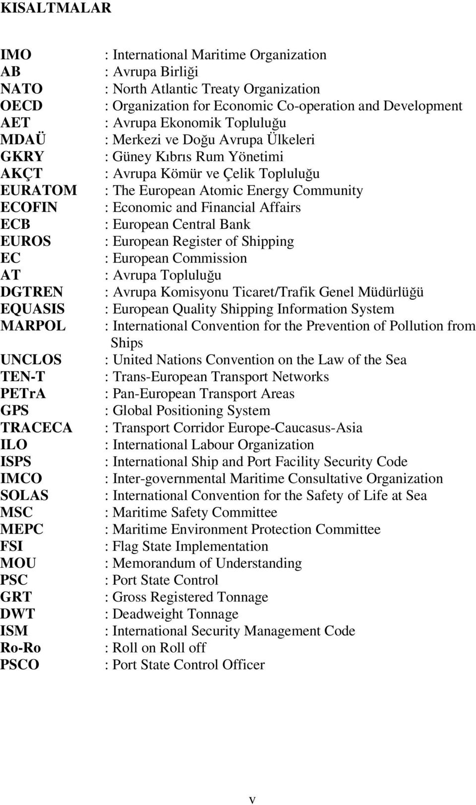 Ülkeleri : Güney Kıbrıs Rum Yönetimi : Avrupa Kömür ve Çelik Topluluu : The European Atomic Energy Community : Economic and Financial Affairs : European Central Bank : European Register of Shipping :