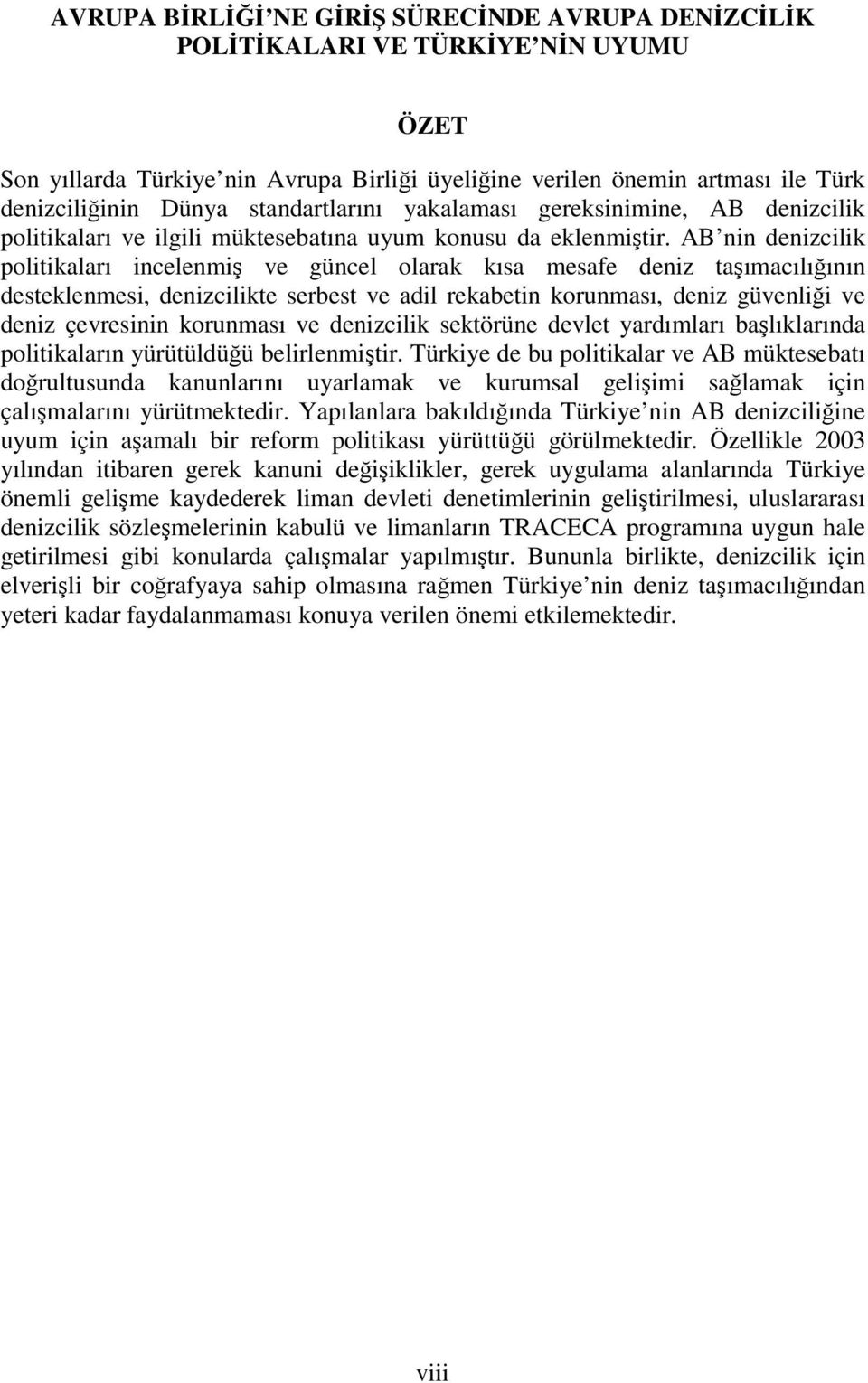 AB nin denizcilik politikaları incelenmi ve güncel olarak kısa mesafe deniz taımacılıının desteklenmesi, denizcilikte serbest ve adil rekabetin korunması, deniz güvenlii ve deniz çevresinin korunması