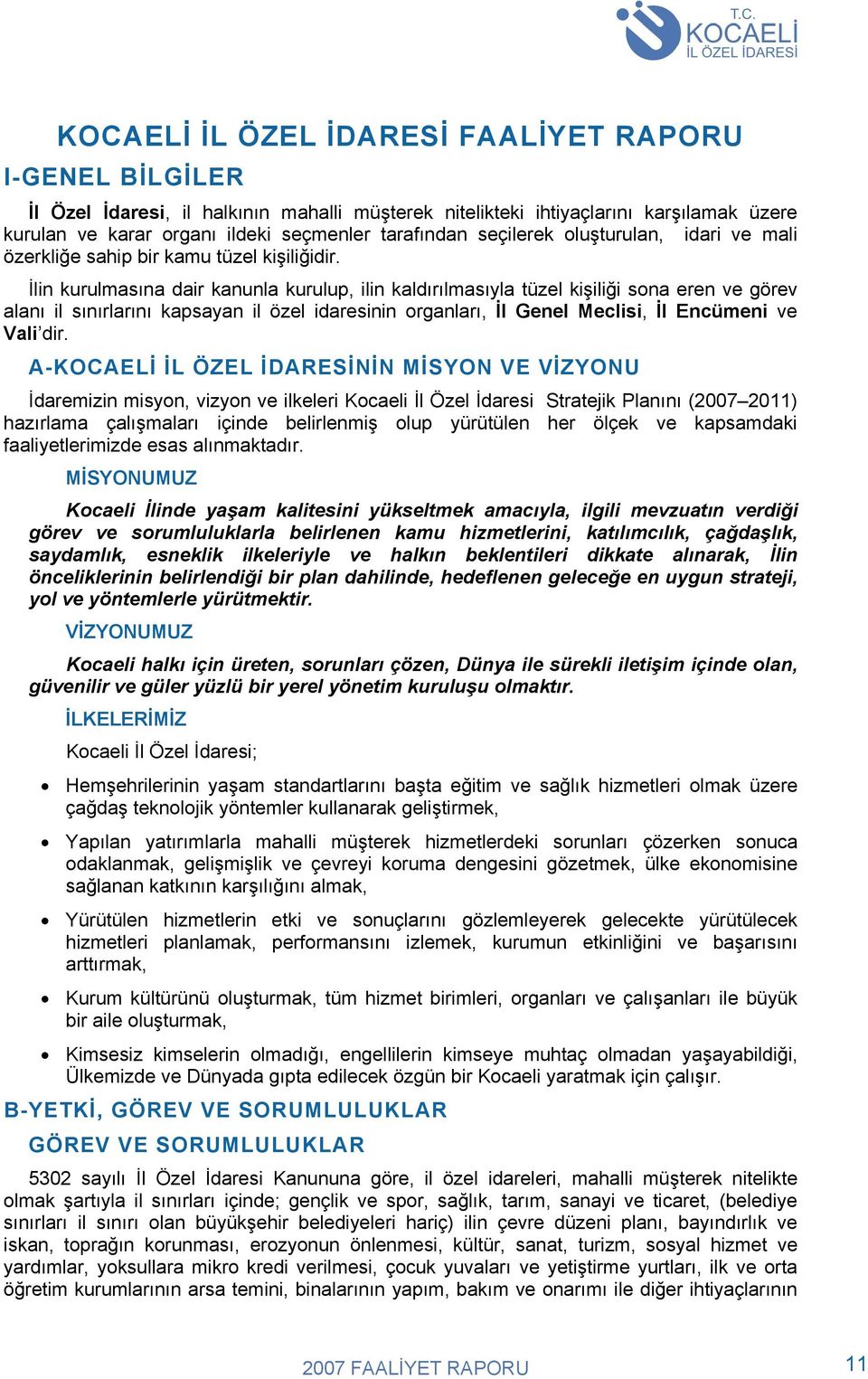 İlin kurulmasına dair kanunla kurulup, ilin kaldırılmasıyla tüzel kişiliği sona eren ve görev alanı il sınırlarını kapsayan il özel idaresinin organları, İl Genel Meclisi, İl Encümeni ve Vali dir.