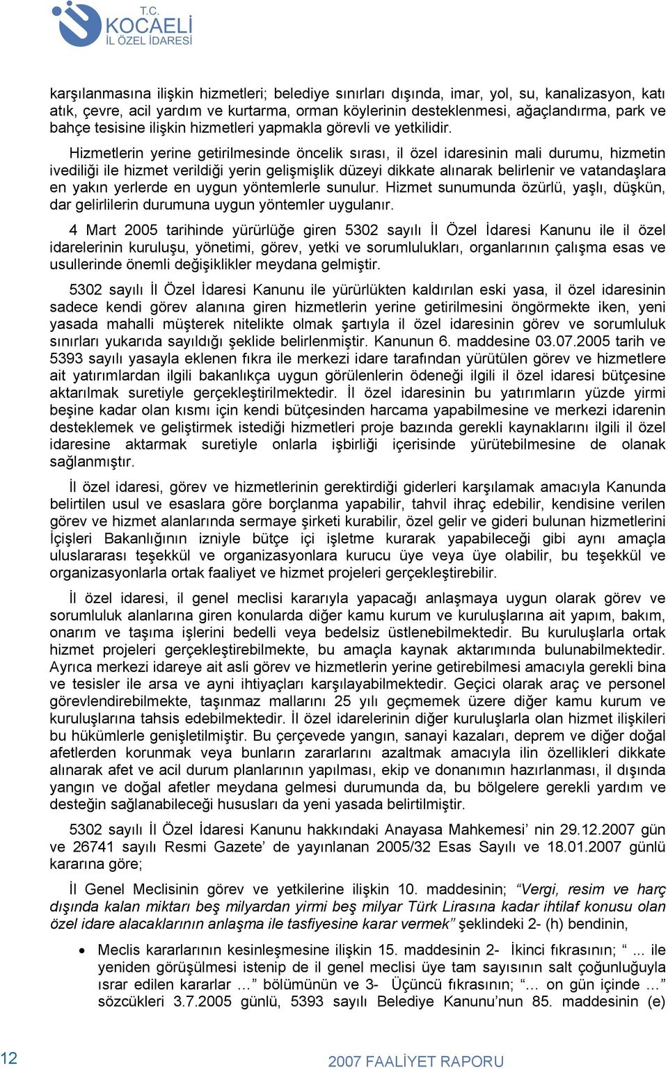 Hizmetlerin yerine getirilmesinde öncelik sırası, il özel idaresinin mali durumu, hizmetin ivediliği ile hizmet verildiği yerin gelişmişlik düzeyi dikkate alınarak belirlenir ve vatandaşlara en yakın