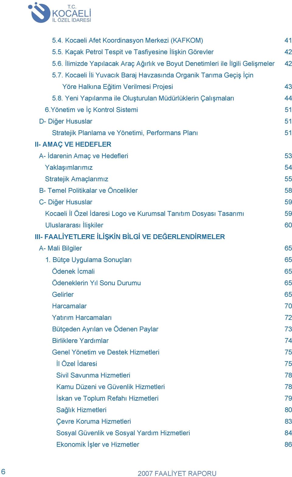 Yönetim ve İç Kontrol Sistemi 51 D- Diğer Hususlar 51 Stratejik Planlama ve Yönetimi, Performans Planı 51 II- AMAÇ VE HEDEFLER A- İdarenin Amaç ve Hedefleri 53 Yaklaşımlarımız 54 Stratejik