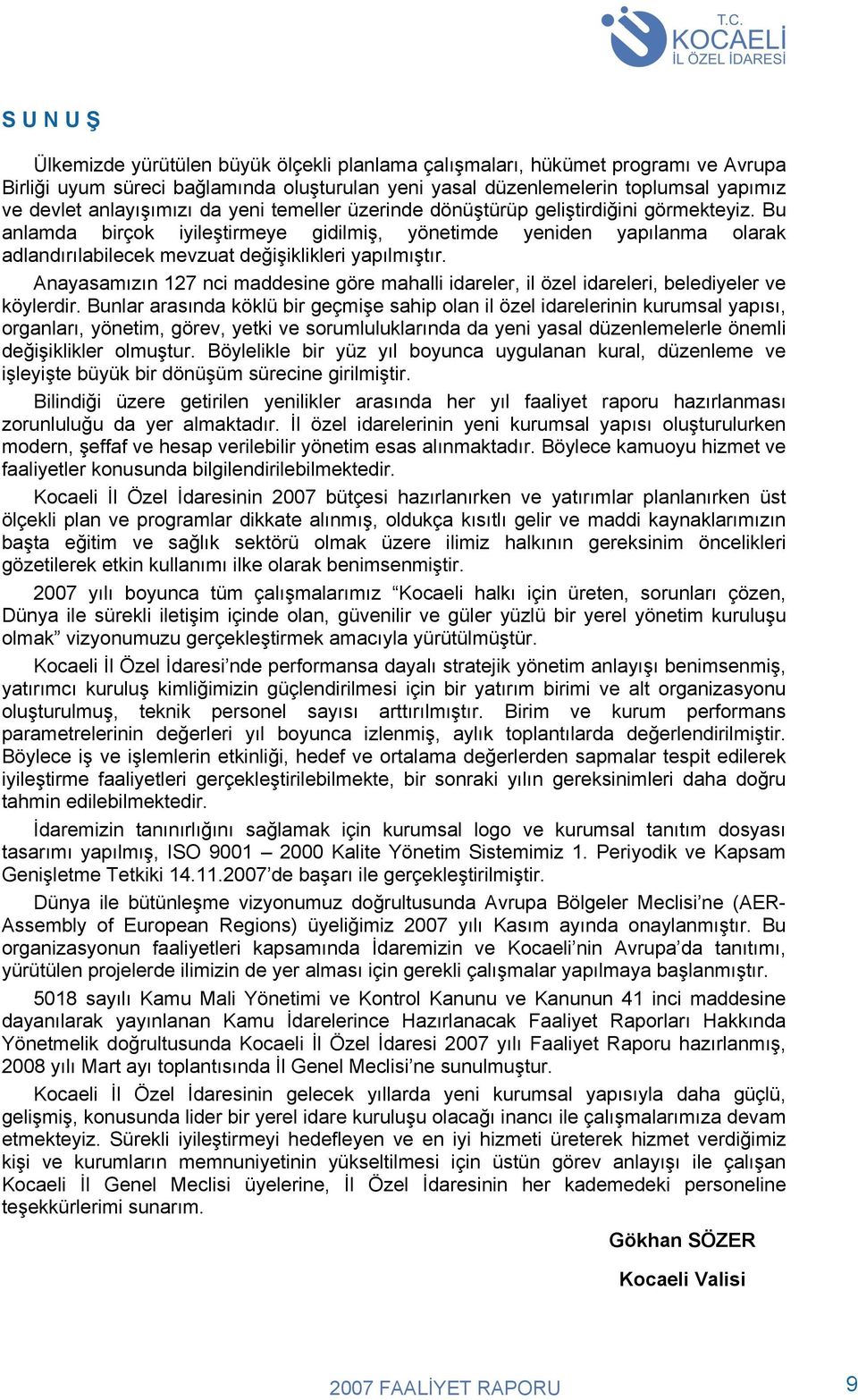 Bu anlamda birçok iyileştirmeye gidilmiş, yönetimde yeniden yapılanma olarak adlandırılabilecek mevzuat değişiklikleri yapılmıştır.