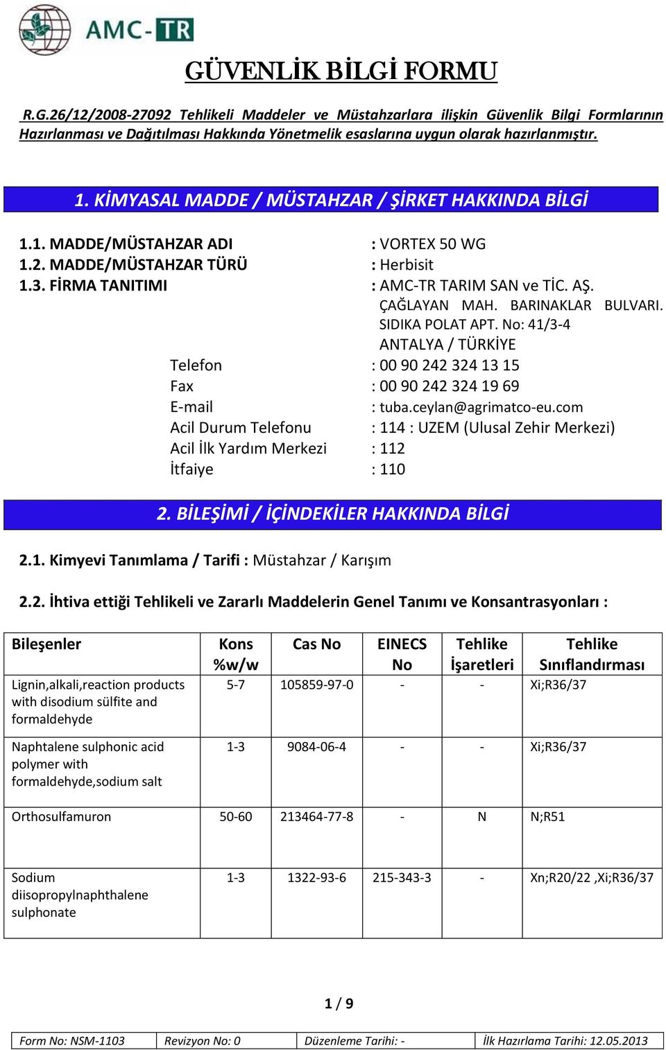 com Acil Durum Telefonu : 114 : UZEM (Ulusal Zehir Merkezi) Acil İlk Yardım Merkezi : 112 İtfaiye : 110 2. BİLEŞİMİ / İÇİNDEKİLER HAKKINDA BİLGİ 2.1. Kimyevi Tanımlama / Tarifi : Müstahzar / Karışım 2.