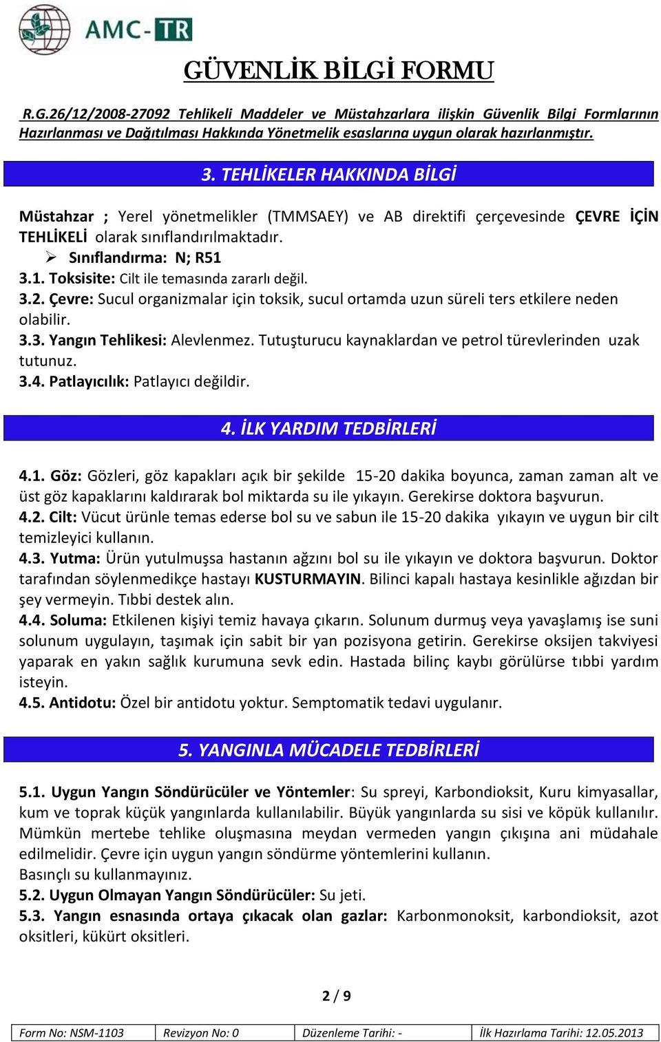 Tutuşturucu kaynaklardan ve petrol türevlerinden uzak tutunuz. 3.4. Patlayıcılık: Patlayıcı değildir. 4. İLK YARDIM TEDBİRLERİ 4.1.