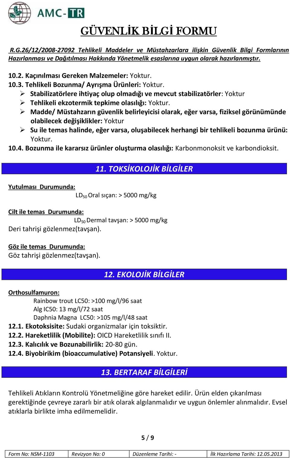 Madde/ Müstahzarın güvenlik belirleyicisi olarak, eğer varsa, fiziksel görünümünde olabilecek değişiklikler: Yoktur Su ile temas halinde, eğer varsa, oluşabilecek herhangi bir tehlikeli bozunma