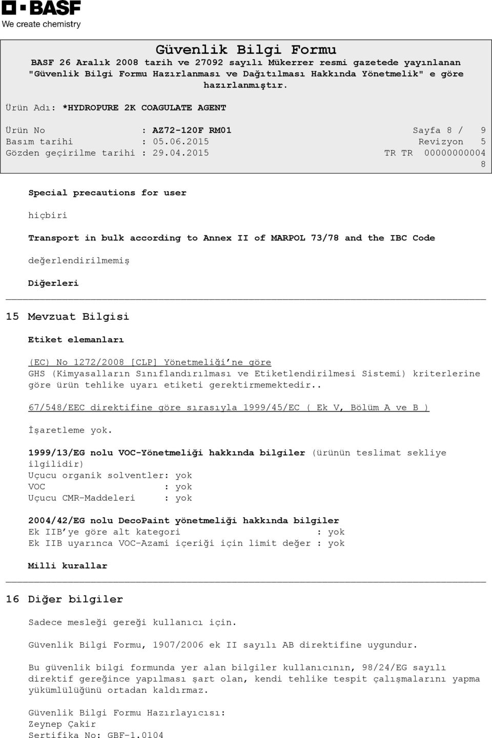 . 67/548/EEC direktifine göre sırasıyla 1999/45/EC ( Ek V, Bölüm A ve B ) İşaretleme yok.