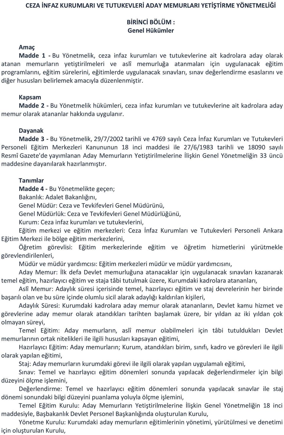 hususları belirlemek amacıyla düzenlenmiştir. Kapsam Madde 2 - Bu Yönetmelik hükümleri, ceza infaz kurumları ve tutukevlerine ait kadrolara aday memur olarak atananlar hakkında uygulanır.