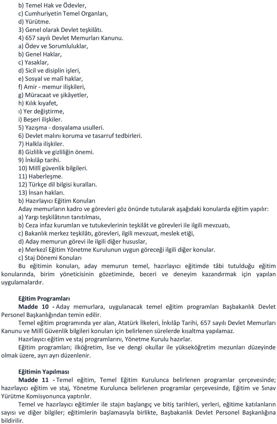 değiştirme, i) Beşeri ilişkiler. 5) Yazışma - dosyalama usulleri. 6) Devlet malını koruma ve tasarruf tedbirleri. 7) Halkla ilişkiler. 8) Gizlilik ve gizliliğin önemi. 9) İnkılâp tarihi.