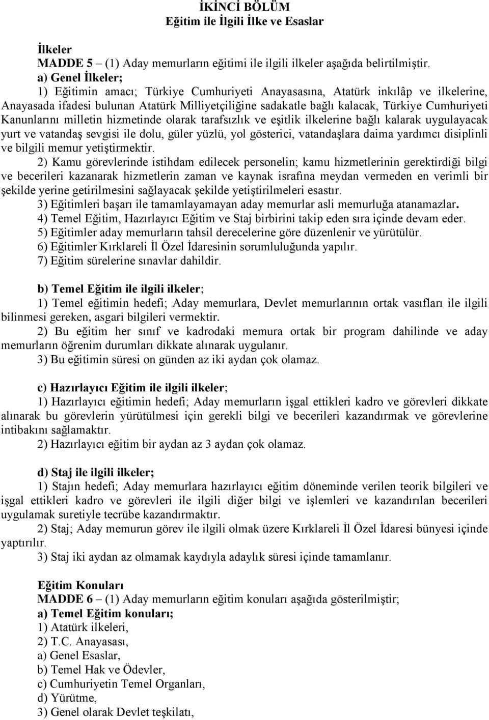 Kanunlarını milletin hizmetinde olarak tarafsızlık ve eģitlik ilkelerine bağlı kalarak uygulayacak yurt ve vatandaģ sevgisi ile dolu, güler yüzlü, yol gösterici, vatandaģlara daima yardımcı