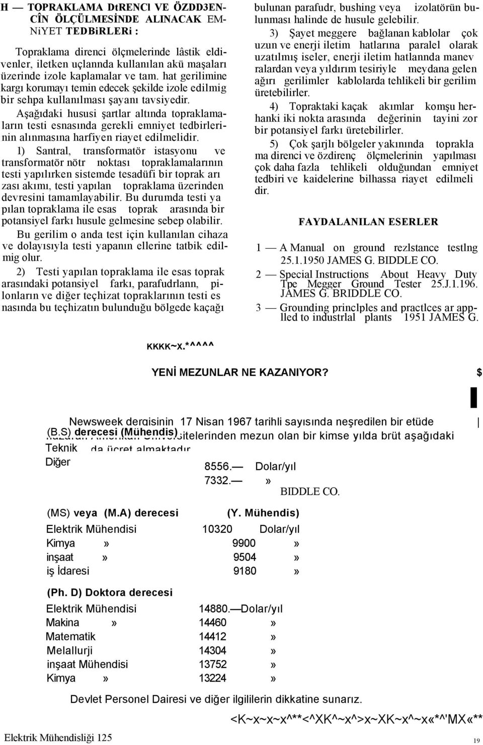 Aşağıdaki hususi şartlar altında topraklamaların testi esnasında gerekli emniyet tedbirlerinin alınmasına harfiyen riayet edilmelidir.