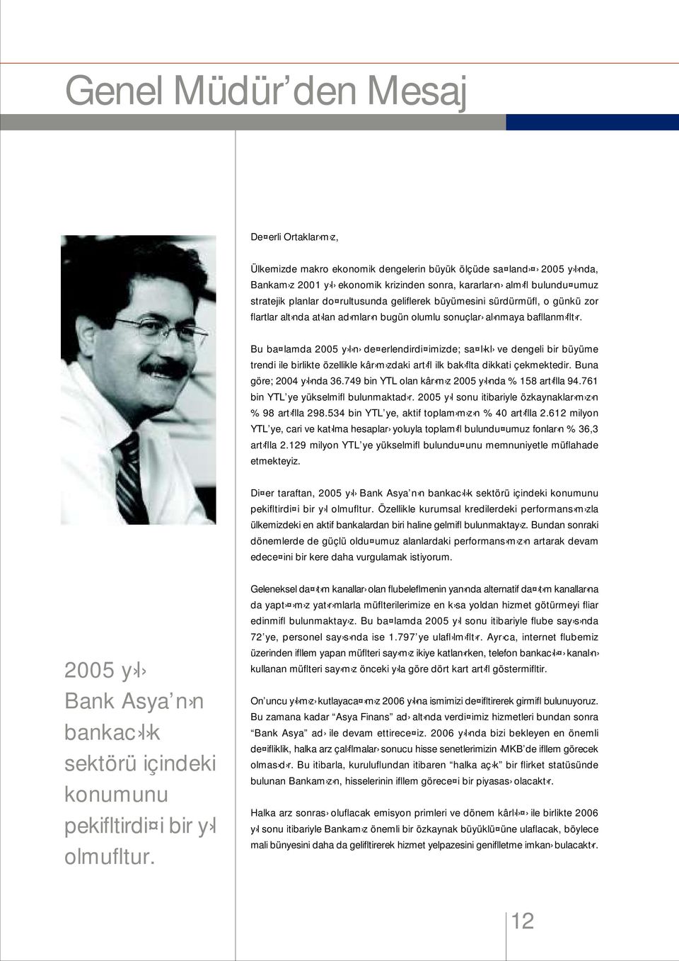 Bu ba lamda 2005 y l n de erlendirdi imizde; sa l kl ve dengeli bir büyüme trendi ile birlikte özellikle kâr m zdaki art fl ilk bak flta dikkati çekmektedir. Buna göre; 2004 y l nda 36.