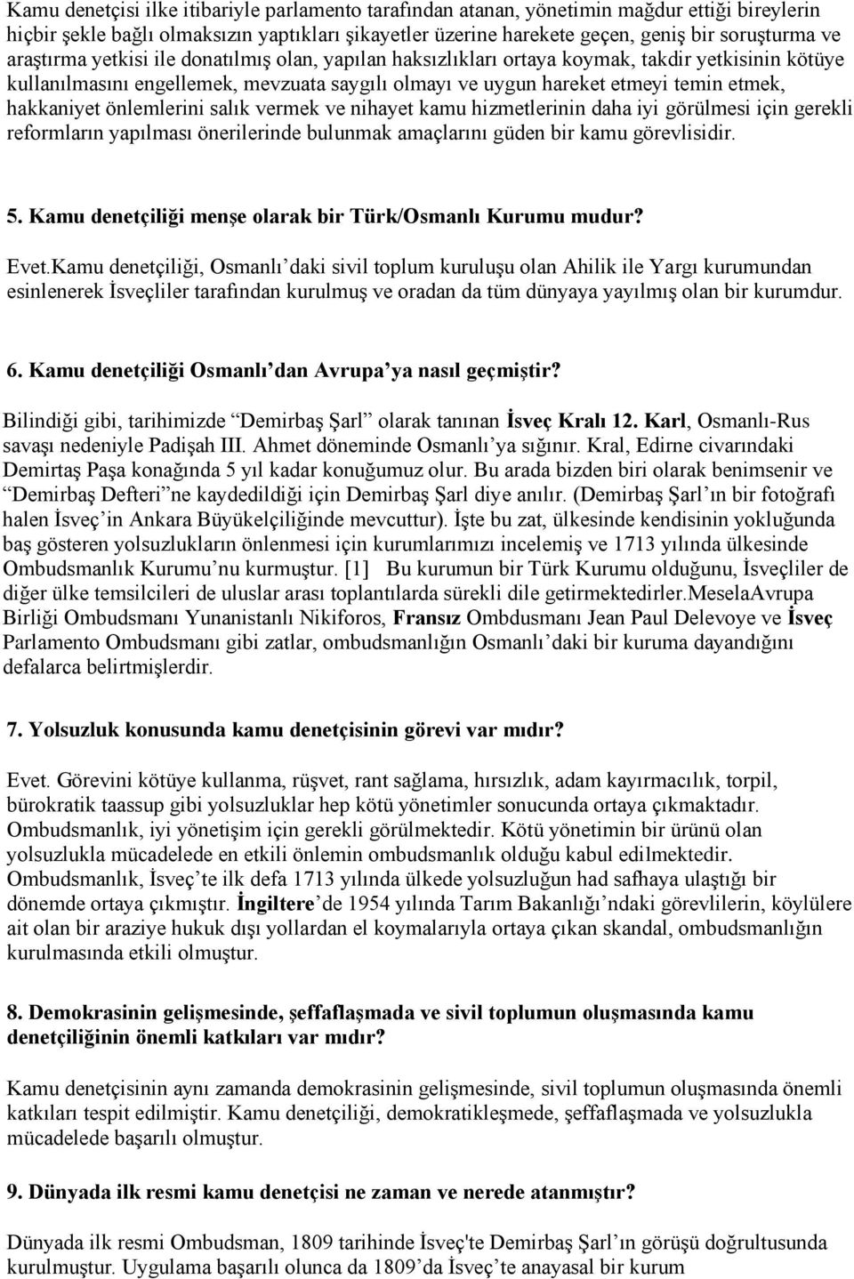 önlemlerini salık vermek ve nihayet kamu hizmetlerinin daha iyi görülmesi için gerekli reformların yapılması önerilerinde bulunmak amaçlarını güden bir kamu görevlisidir. 5.