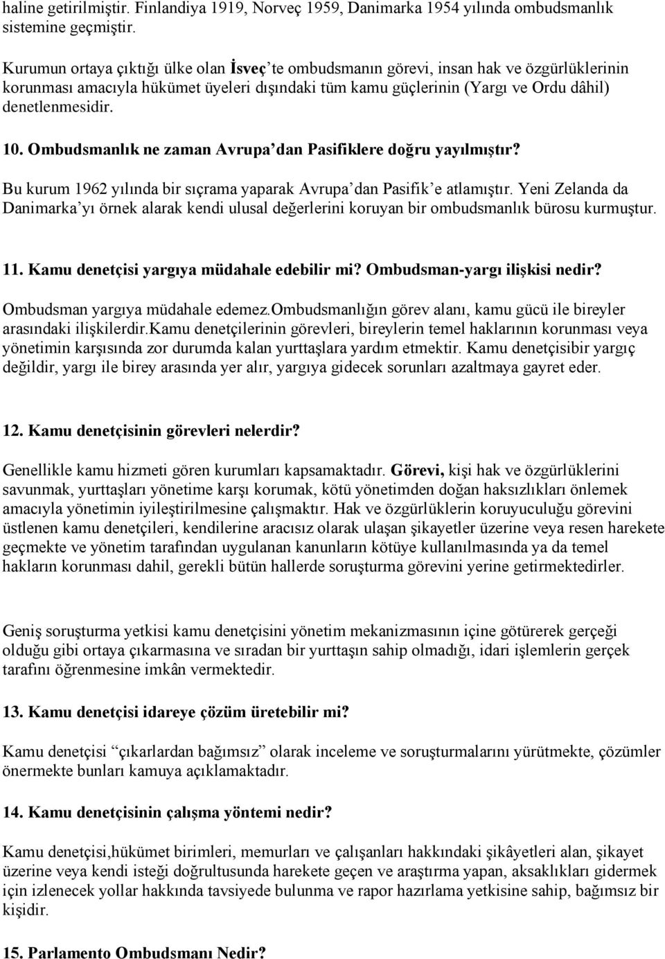 Ombudsmanlık ne zaman Avrupa dan Pasifiklere doğru yayılmıştır? Bu kurum 1962 yılında bir sıçrama yaparak Avrupa dan Pasifik e atlamıştır.