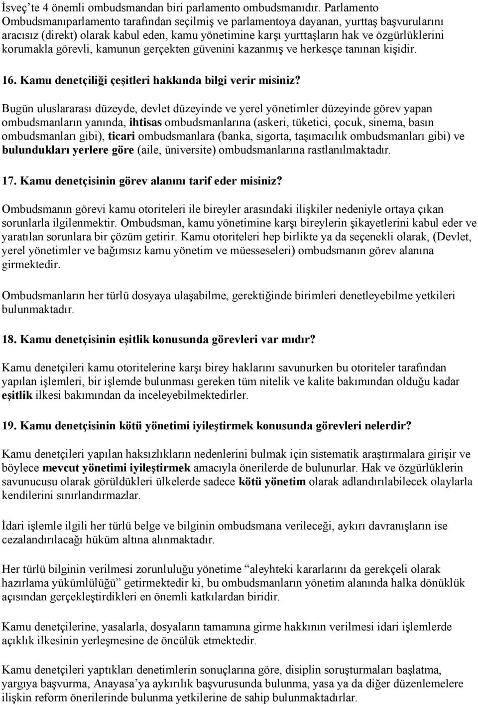 korumakla görevli, kamunun gerçekten güvenini kazanmış ve herkesçe tanınan kişidir. 16. Kamu denetçiliği çeşitleri hakkında bilgi verir misiniz?