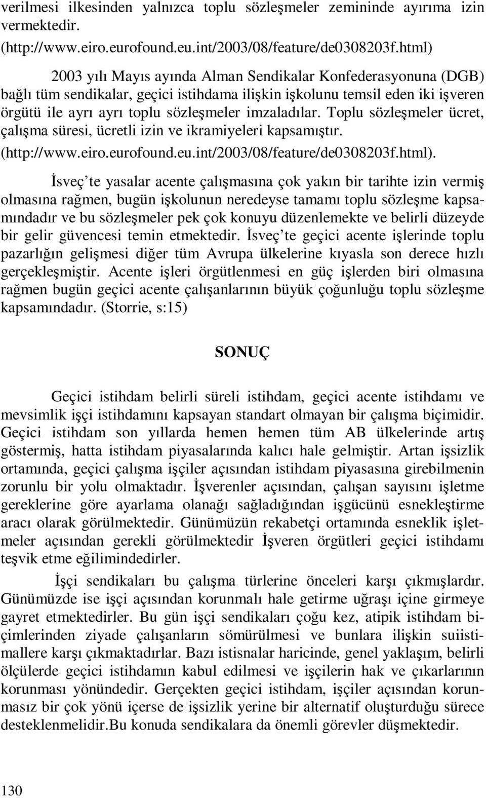 Toplu sözleşmeler ücret, çalışma süresi, ücretli izin ve ikramiyeleri kapsamıştır. (http://www.eiro.eurofound.eu.int/2003/08/feature/de0308203f.html).