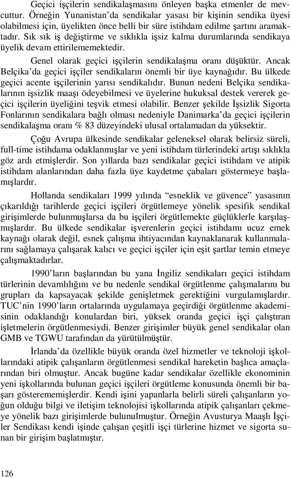 Sık sık iş değiştirme ve sıklıkla işsiz kalma durumlarında sendikaya üyelik devam ettirilememektedir. Genel olarak geçici işçilerin sendikalaşma oranı düşüktür.