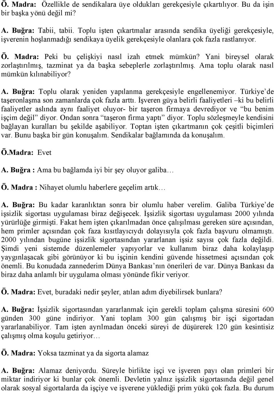 Yani bireysel olarak zorlaştırılmış, tazminat ya da başka sebeplerle zorlaştırılmış. Ama toplu olarak nasıl mümkün kılınabiliyor? A. Buğra: Toplu olarak yeniden yapılanma gerekçesiyle engellenemiyor.