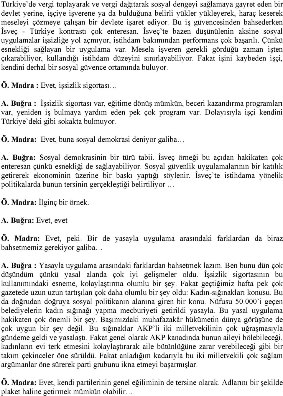 İsveç te bazen düşünülenin aksine sosyal uygulamalar işsizliğe yol açmıyor, istihdam bakımından performans çok başarılı. Çünkü esnekliği sağlayan bir uygulama var.