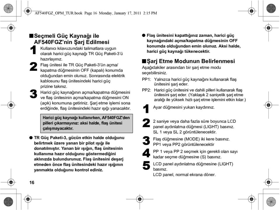 hazýrlayýnýz. Flaþ ünitesi ile TR Güç Paketi-3 ün açma/ kapatma düðmesinin OFF (kapalý) konumda olduðundan emin olunuz. Sonrasýnda elektrik kablosunu flaþ ünitesindeki harici güç prizine takýnýz.