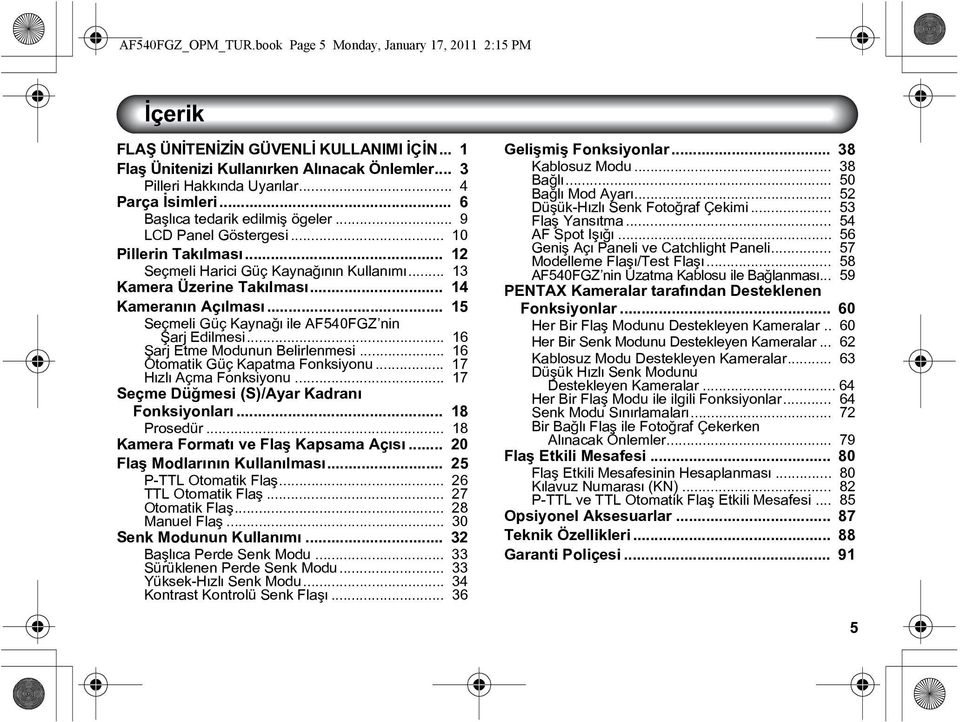 .. 14 Kameranýn Açýlmasý... 15 Seçmeli Güç Kaynaðý ile AF540FGZ nin Þarj Edilmesi... 16 Þarj Etme Modunun Belirlenmesi... 16 Otomatik Güç Kapatma Fonksiyonu... 17 Hýzlý Açma Fonksiyonu.