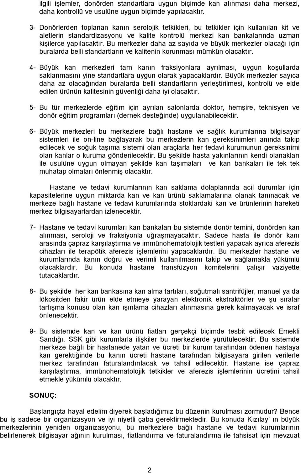 Bu merkezler daha az sayıda ve büyük merkezler olacağı için buralarda belli standartların ve kalitenin korunması mümkün olacaktır.