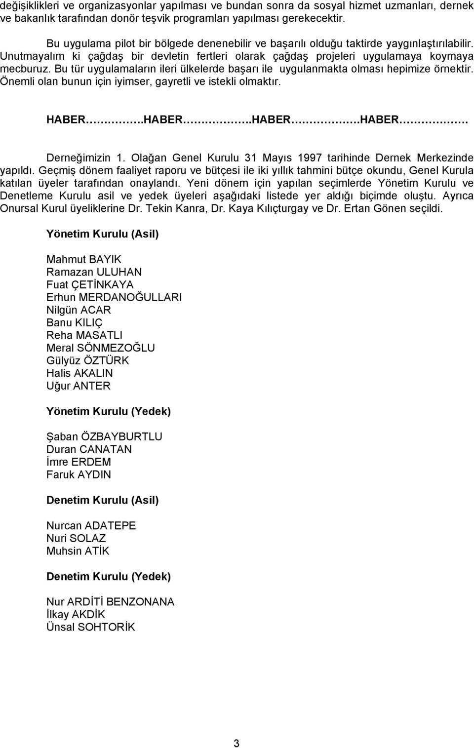 Bu tür uygulamaların ileri ülkelerde başarı ile uygulanmakta olması hepimize örnektir. Önemli olan bunun için iyimser, gayretli ve istekli olmaktır. HABER.HABER.HABER.HABER. Derneğimizin 1.