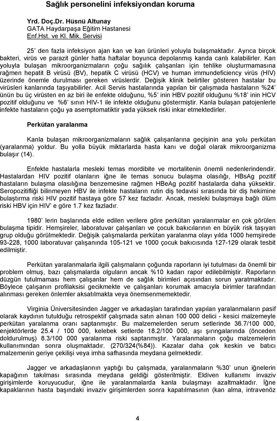 Kan yoluyla bulaşan mikroorganizmaların çoğu sağılık çalışanları için tehlike oluşturmamasına rağmen hepatit B virüsü (BV), hepatik C virüsü (HCV) ve human immundeficiency virüs (HIV) üzerinde önemle