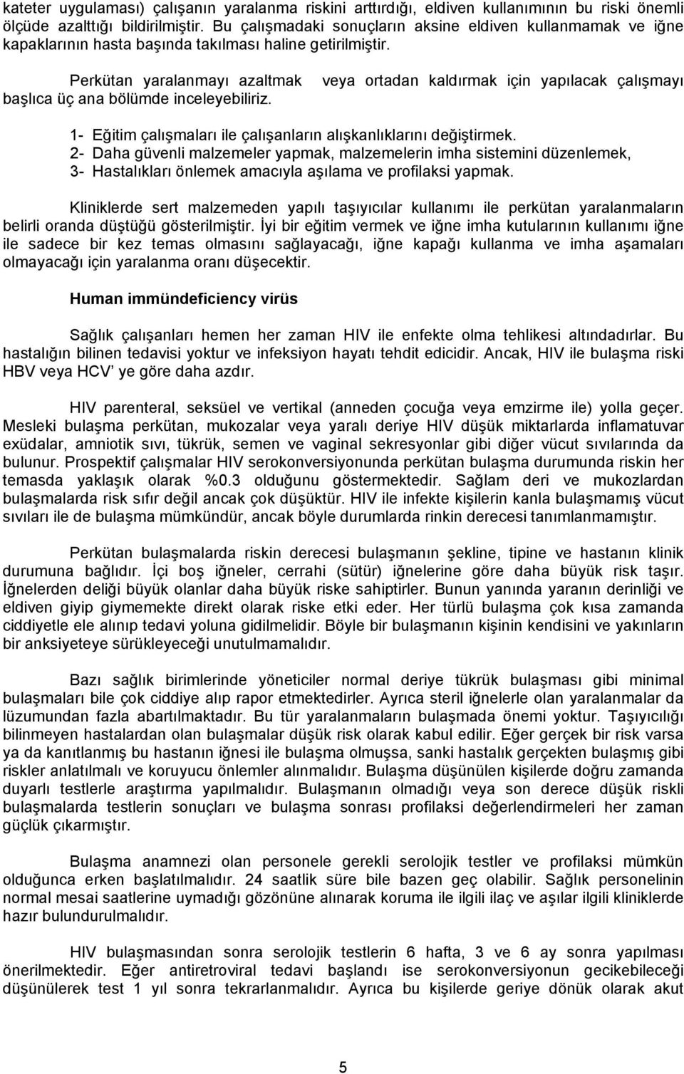 Perkütan yaralanmayı azaltmak veya ortadan kaldırmak için yapılacak çalışmayı başlıca üç ana bölümde inceleyebiliriz. 1- Eğitim çalışmaları ile çalışanların alışkanlıklarını değiştirmek.