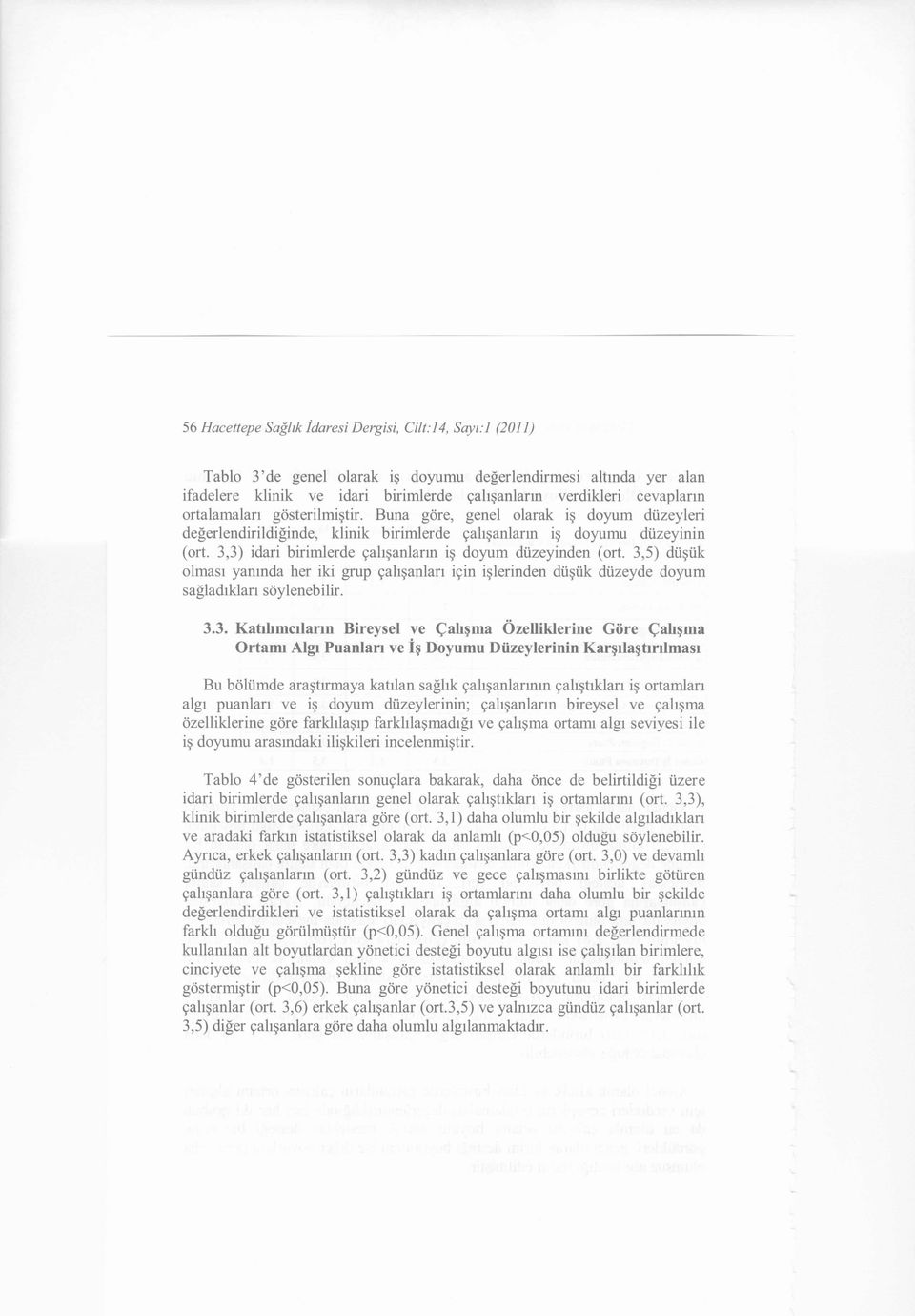 3,3) idari birimlerde çalışanların iş doyum düzeyinden (ort. 3,5) düşük olması yanında her iki grup çalışanları için işlerinden düşük düzeyde doyum sağladıkları söylenebilir. 3.3. Katılımcıların