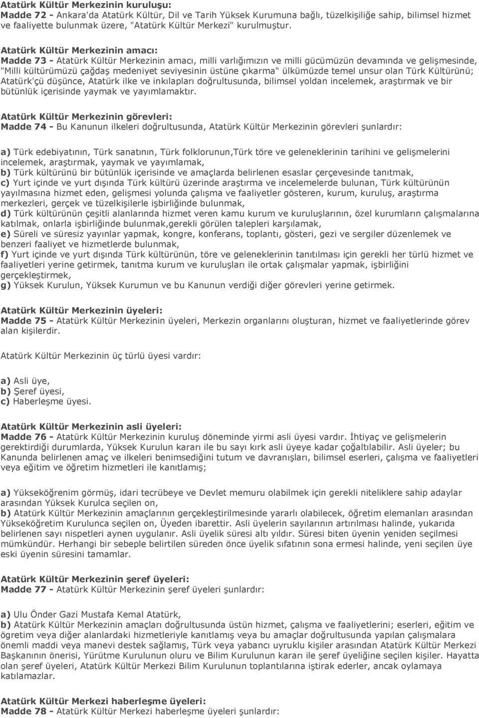 Atatürk Kültür Merkezinin amacı: Madde 73 - Atatürk Kültür Merkezinin amacı, milli varlığımızın ve milli gücümüzün devamında ve gelişmesinde, "Milli kültürümüzü çağdaş medeniyet seviyesinin üstüne