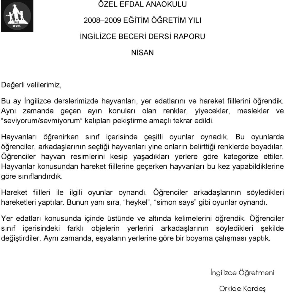 Bu oyunlarda öğrenciler, arkadaşlarının seçtiği hayvanları yine onların belirttiği renklerde boyadılar. Öğrenciler hayvan resimlerini kesip yaşadıkları yerlere göre kategorize ettiler.