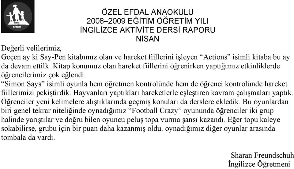 Simon Says isimli oyunla hem öğretmen kontrolünde hem de öğrenci kontrolünde hareket fiillerimizi pekiştirdik. Hayvanları yaptıkları hareketlerle eşleştiren kavram çalışmaları yaptık.