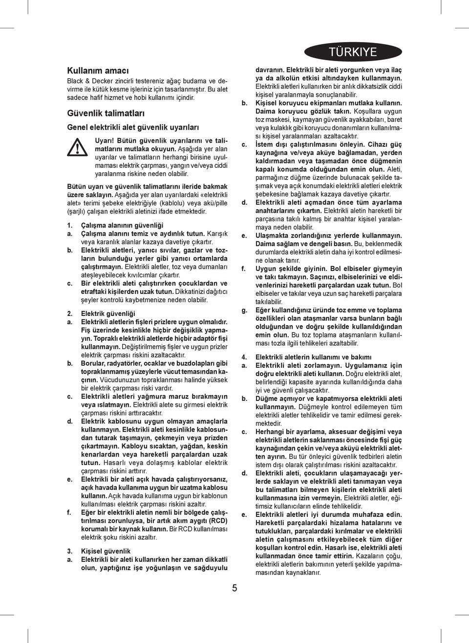 Aşağıda yer alan uyarılar ve talimatların herhangi birisine uyulmaması elektrik çarpması, yangın ve/veya ciddi yaralanma riskine neden olabilir.