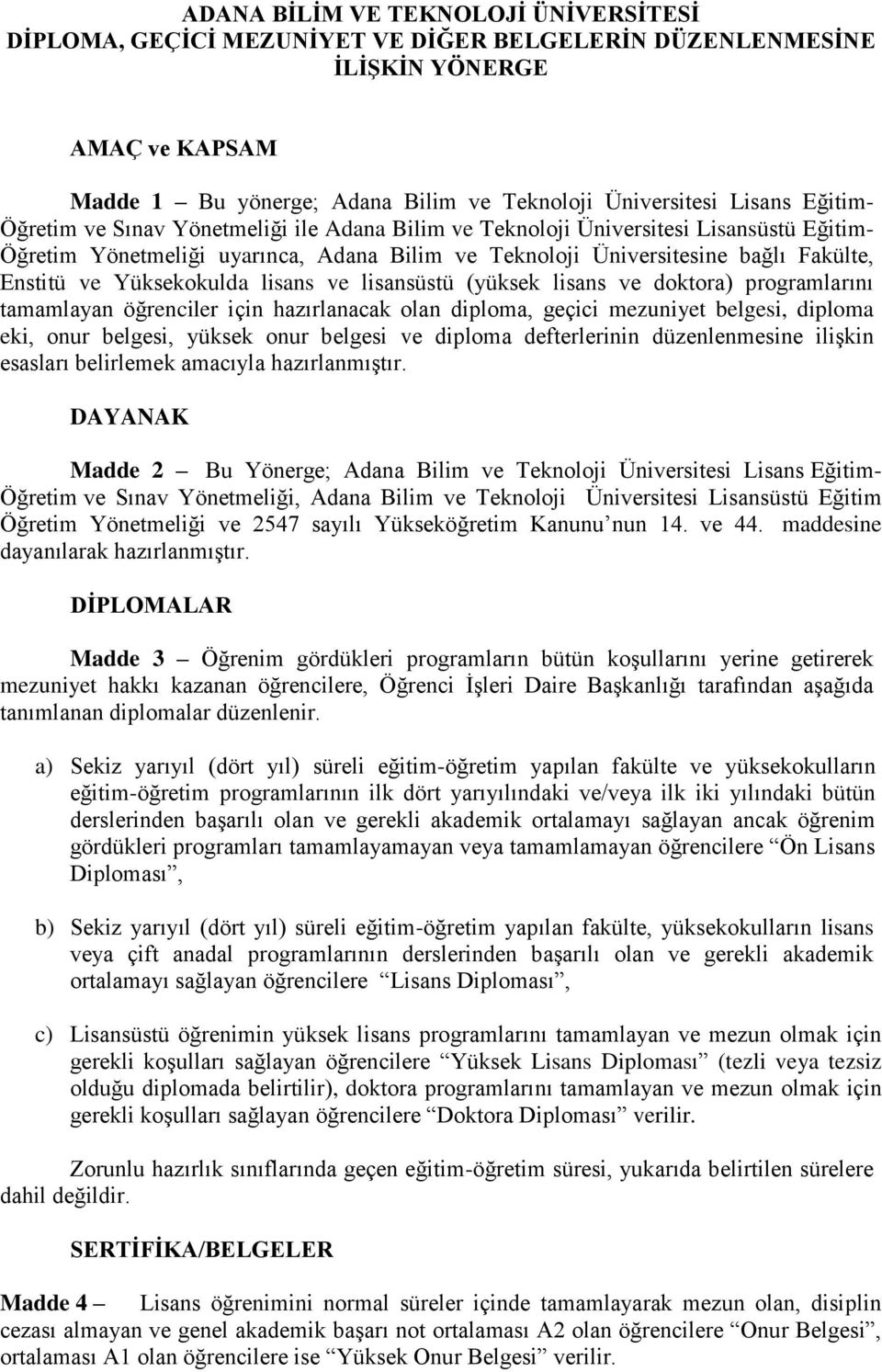 Yüksekokulda lisans ve lisansüstü (yüksek lisans ve doktora) programlarını tamamlayan öğrenciler için hazırlanacak olan diploma, geçici mezuniyet belgesi, diploma eki, onur belgesi, yüksek onur