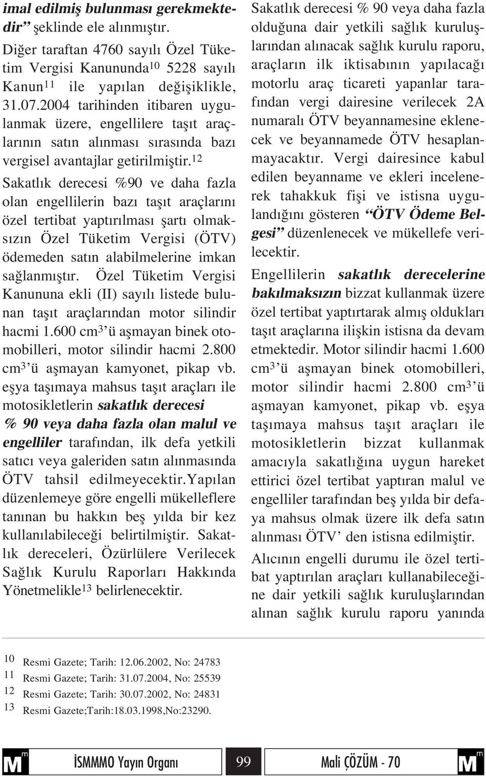 12 Sakatl k derecesi %90 ve daha fazla olan engellilerin baz tafl t araçlar n özel tertibat yapt r lmas flart olmaks z n Özel Tüketim Vergisi (ÖTV) ödemeden sat n alabilmelerine imkan sa lanm flt r.