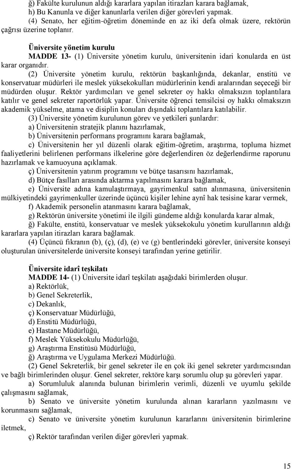 Üniversite yönetim kurulu MADDE 13- (1) Üniversite yönetim kurulu, üniversitenin idari konularda en üst karar organıdır.