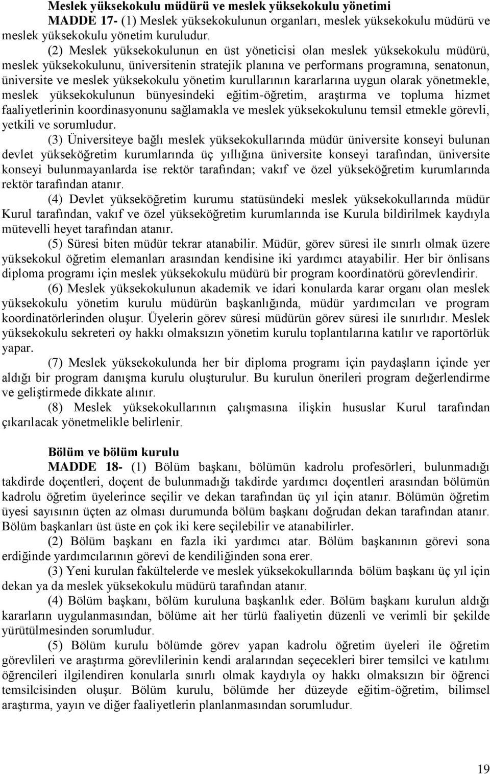 yönetim kurullarının kararlarına uygun olarak yönetmekle, meslek yüksekokulunun bünyesindeki eğitim-öğretim, araştırma ve topluma hizmet faaliyetlerinin koordinasyonunu sağlamakla ve meslek