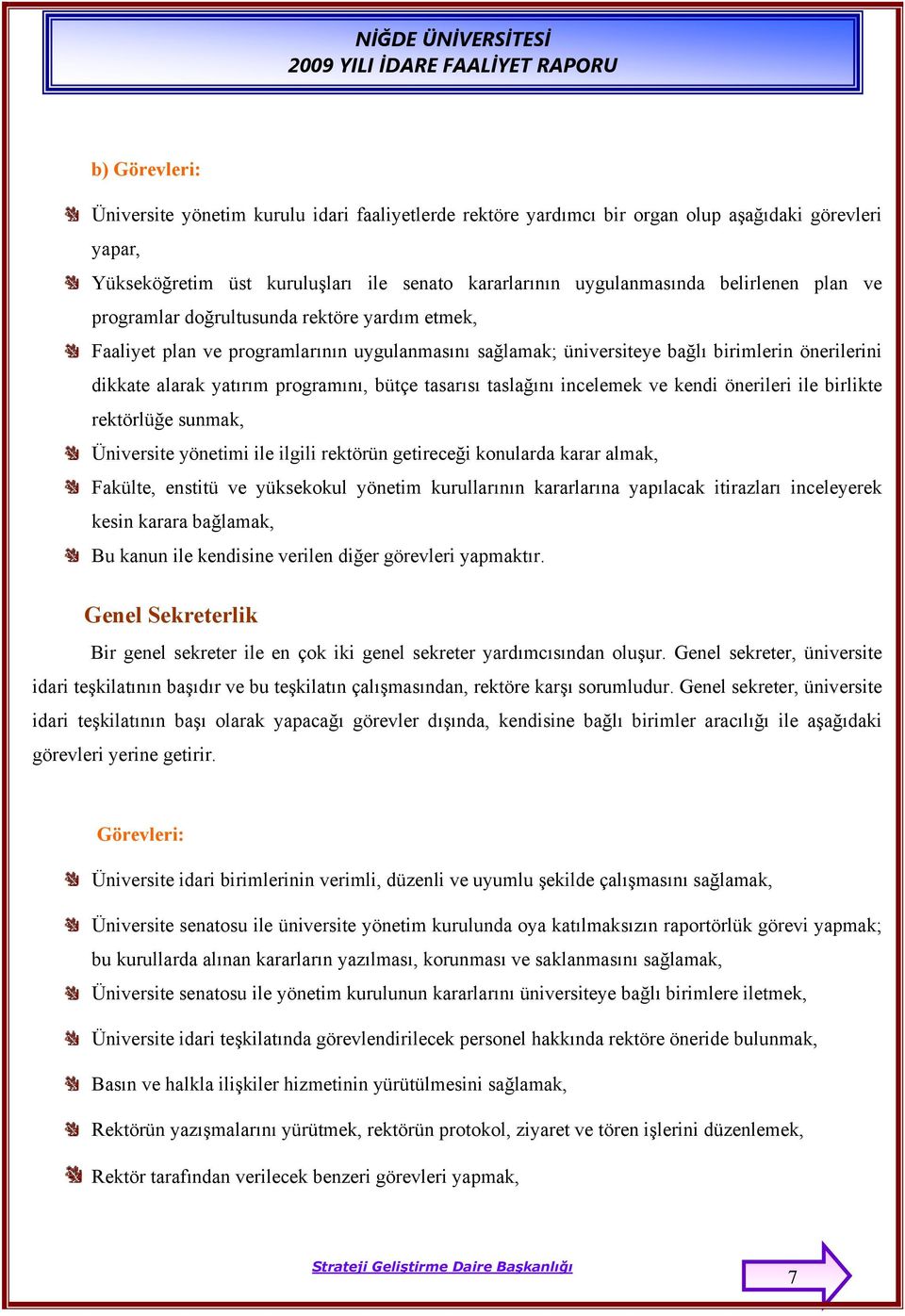 tasarısı taslağını incelemek ve kendi önerileri ile birlikte rektörlüğe sunmak, Üniversite yönetimi ile ilgili rektörün getireceği konularda karar almak, Fakülte, enstitü ve yüksekokul yönetim